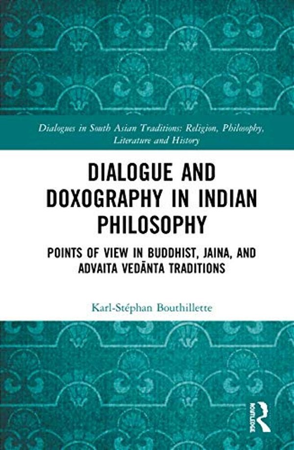 Dialogue And Doxography In Indian Philosophy: Points Of View In Buddhist, Jaina, And Advaita Vedanta Traditions-..