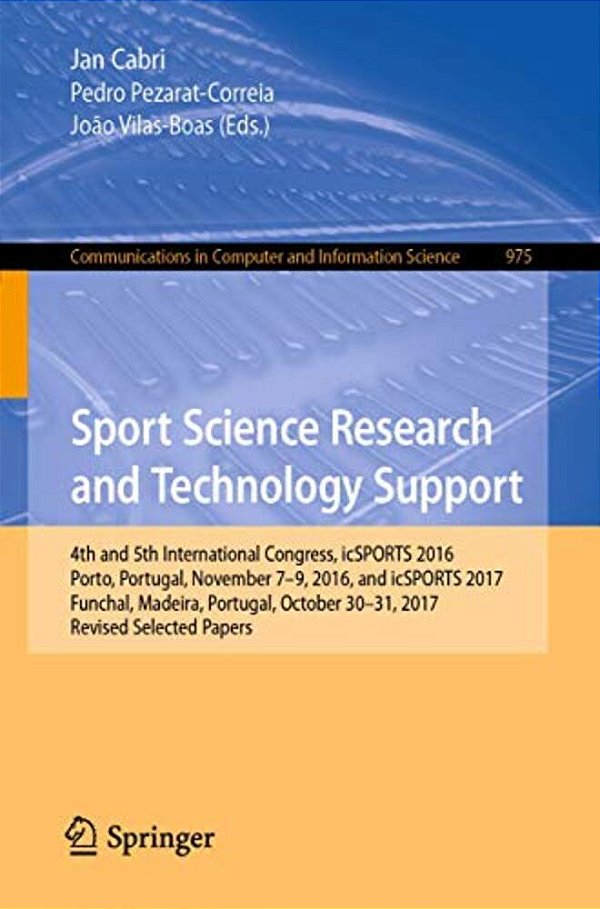 Sport Science Research And Technology Support: 4Th And 5Th International Congress, Icsports 2016, Porto, Portugal, November 7-9, 2016, And Icsports 20-..