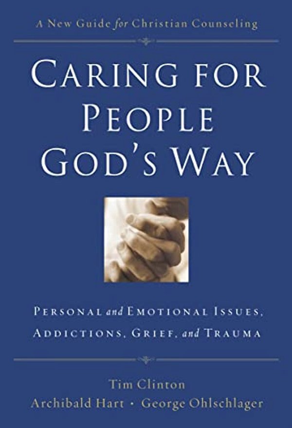 Caring For People God's Way: Personal And Emotional Issues, Addictions, Grief, And Trauma-..