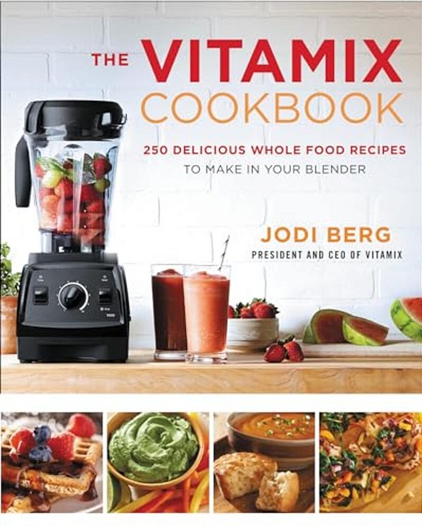 The Vitamix Cookbook: 250 Delicious Whole Food Recipes To Make In Your Blender-..