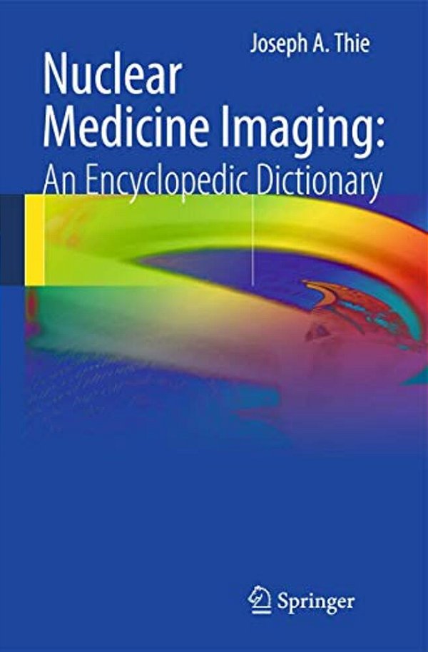 Nuclear Medicine Imaging: An Encyclopedic Dictionary-..