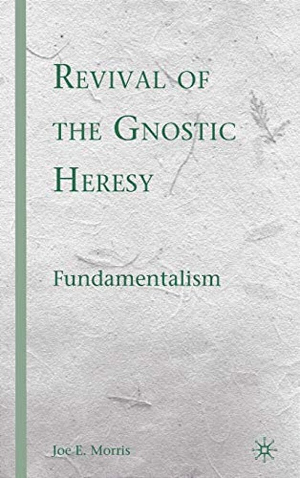 Revival Of The Gnostic Heresy: Fundamentalism-..