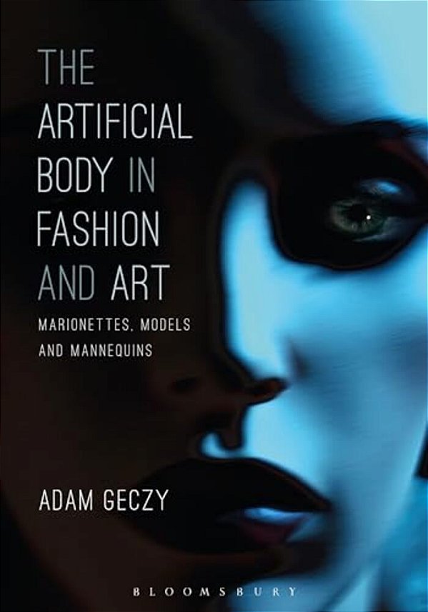 The Artificial Body In Fashion And Art: Marionettes, Models And Mannequins-..