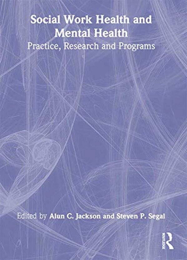 Social Work Health And Mental Health: Practice, Research And Programs-..