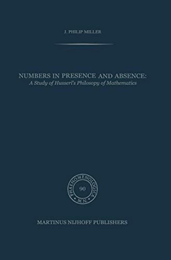 Numbers In Presence And Absence: A Study Of Husserl's Philosophy Of Mathematics-..
