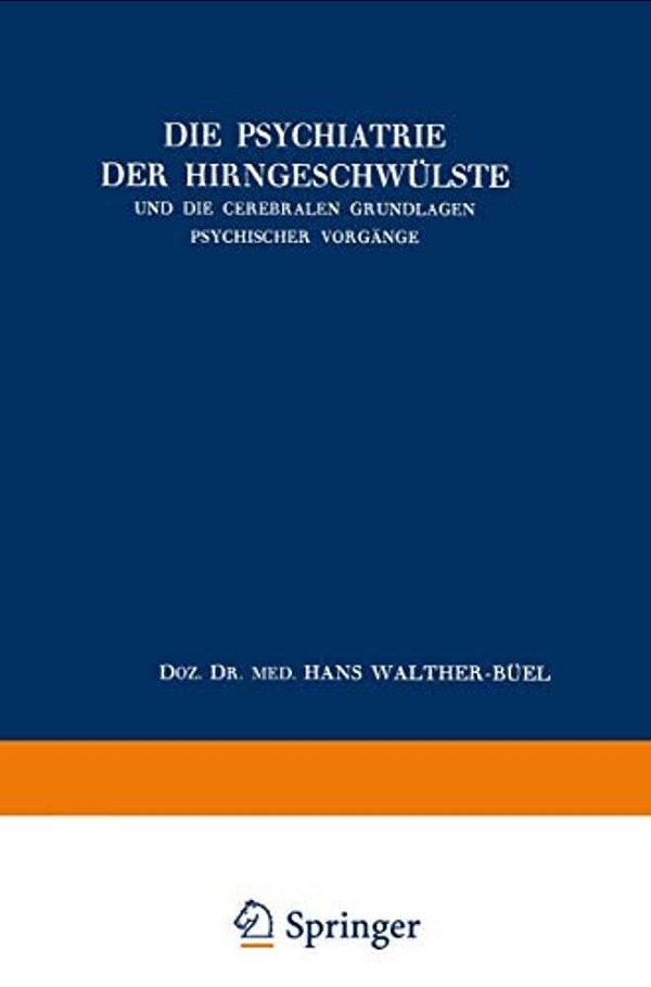 Die Psychiatrie Der Hirngeschwülste Und Die Cerebralen Grundlagen Psychischer Vorgänge-..