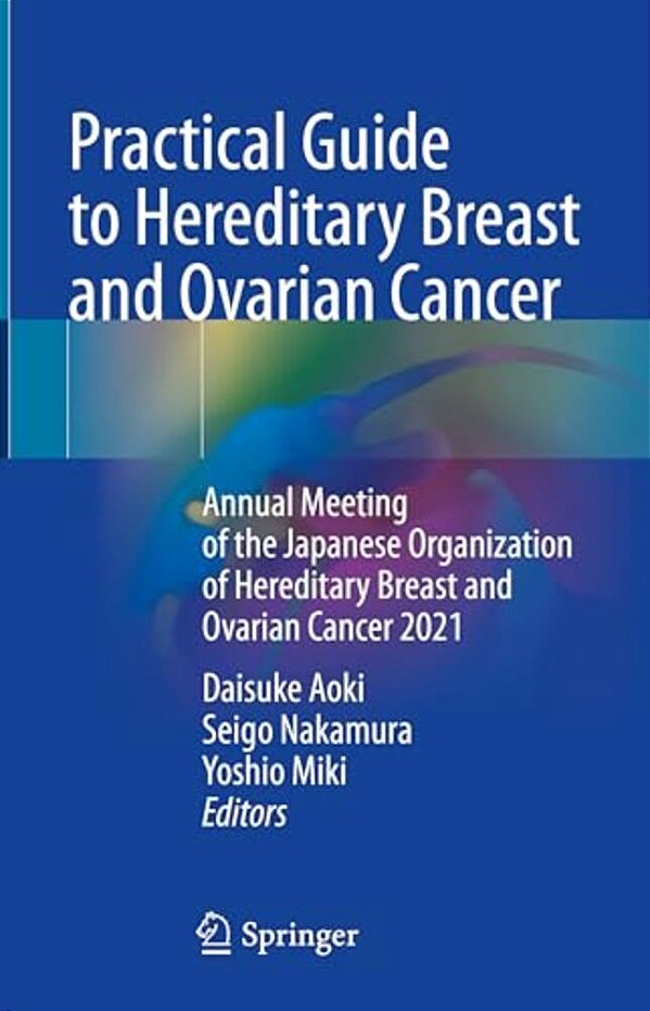 Practical Guide To Hereditary Breast And Ovarian Cancer: Annual Meeting Of The Japanese Organization Of Hereditary Breast And Ovarian Cancer 2021-..