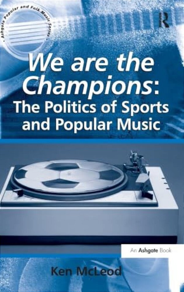 We Are The Champions: The Politics Of Sports And Popular Music-..