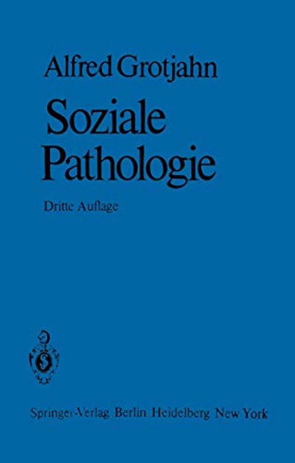 Soziale Pathologie: Versuch Einer Lehre Von Den Sozialen Beziehungen Der Krankheiten Als Grundlage Der Sozialen Hygiene-..