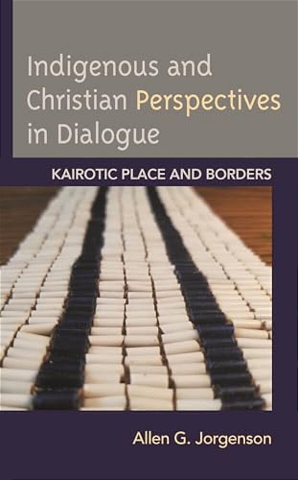 Indigenous And Christian Perspectives In Dialogue: Kairotic Place And Borders-..