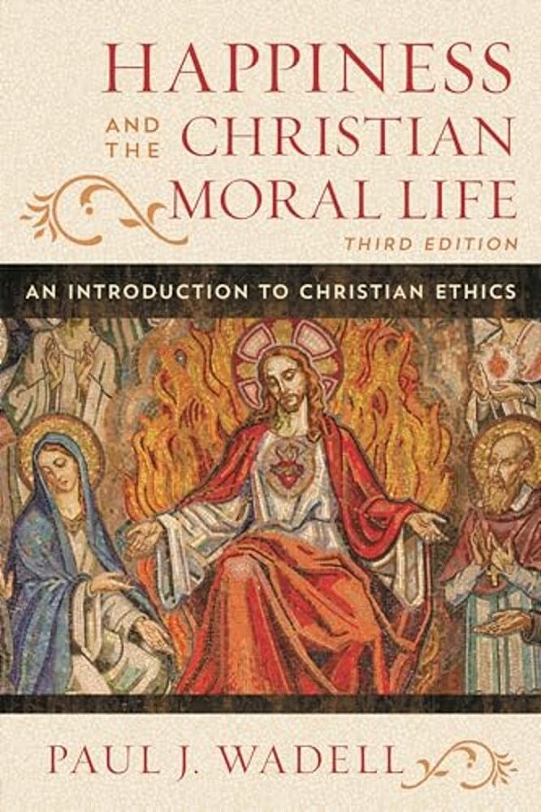 Happiness And The Christian Moral Life: An Introduction To Christian Ethics-..