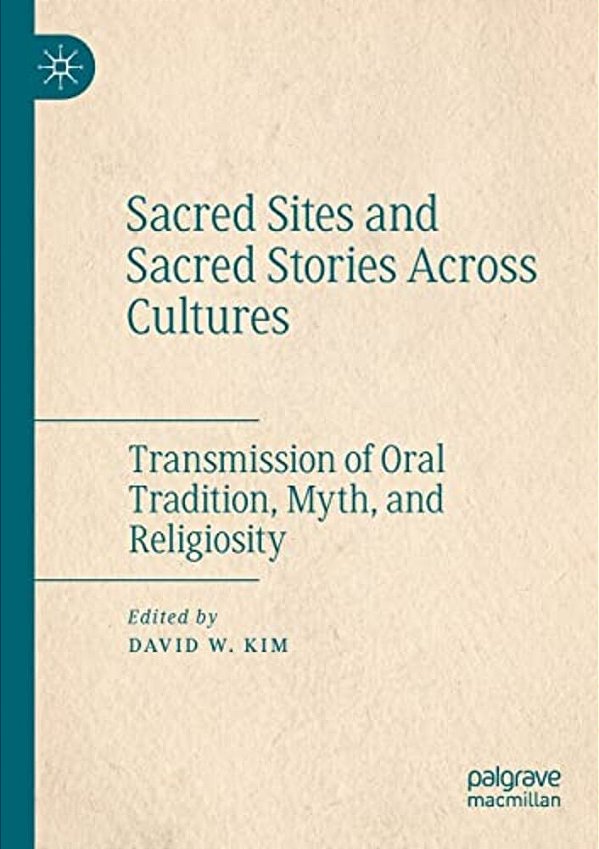 Sacred Sites And Sacred Stories Across Cultures: Transmission Of Oral Tradition, Myth, And Religiosity-..
