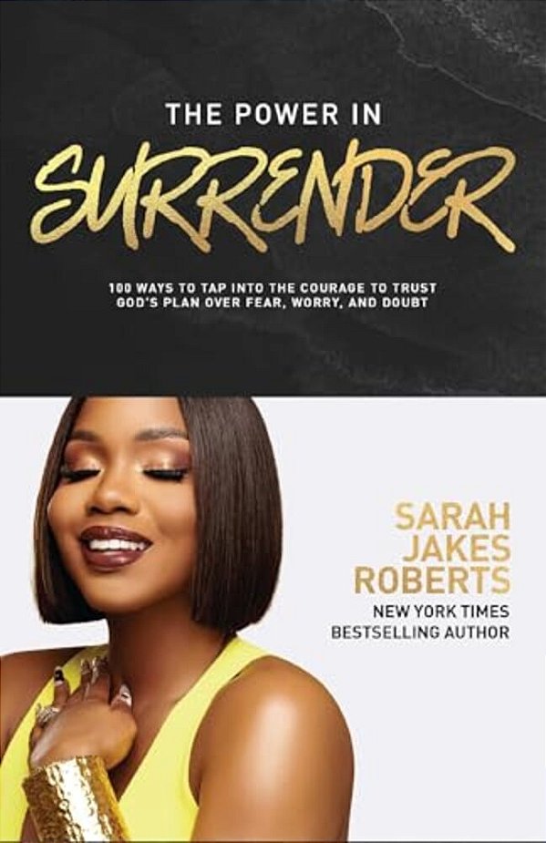 The Power In Surrender: 100 Ways To Tap Into The Courage To Trust God's Plan Over Fear, Worry, And Doubt (A 100-Day Devotional)-..