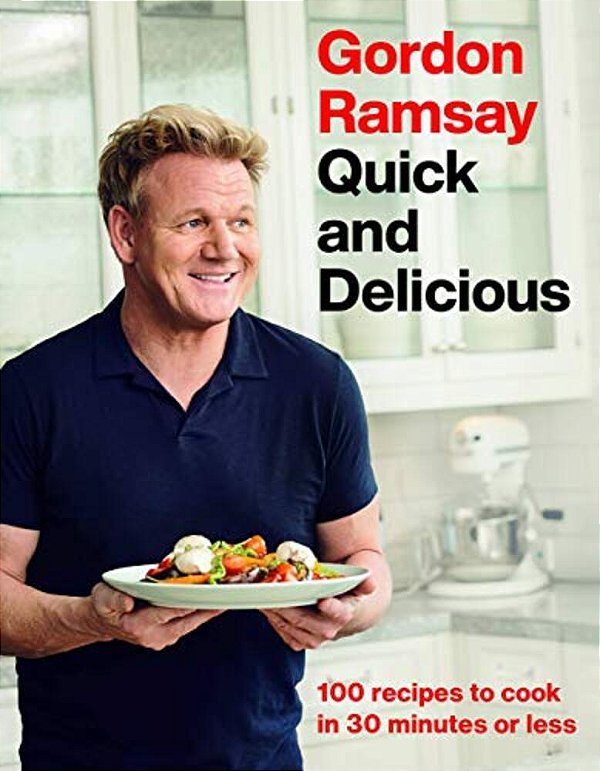 Gordon Ramsay Quick And Delicious: 100 Recipes To Cook In 30 Minutes Or Less-..