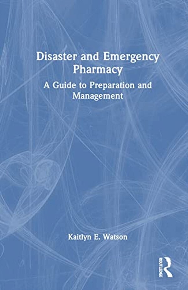 Disaster And Emergency Pharmacy: A Guide To Preparation And Management-..
