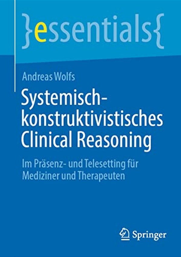 Systemisch-Konstruktivistisches Clinical Reasoning: Im Präsenz- Und Telesetting Für Mediziner Und Therapeuten-..