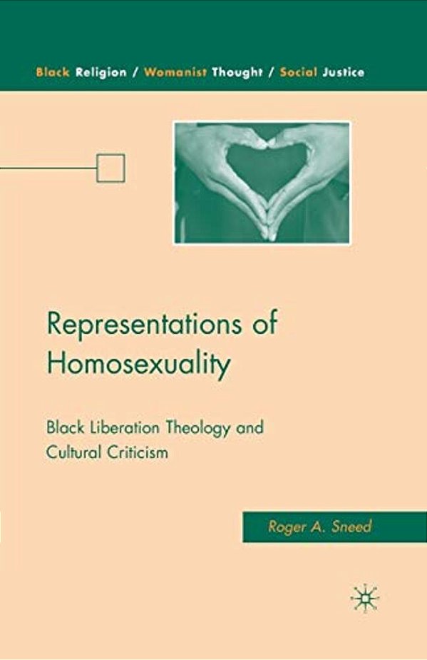 Representations Of Homosexuality: Black Liberation Theology And Cultural Criticism-..