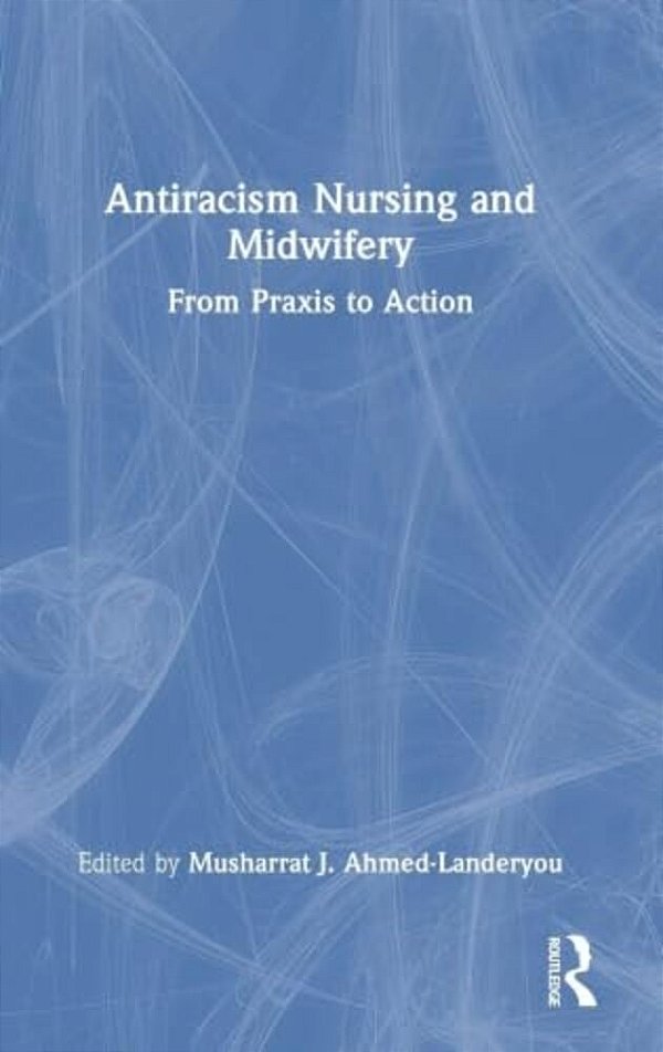 Antiracism Nursing And Midwifery: From Praxis To Action-..