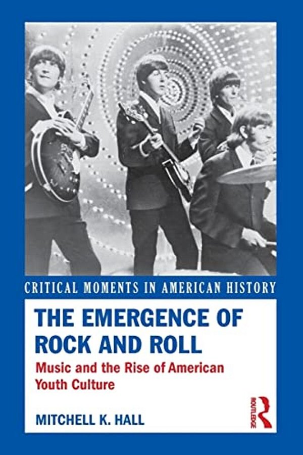 The Emergence Of Rock And Roll: Music And The Rise Of American Youth Culture-..