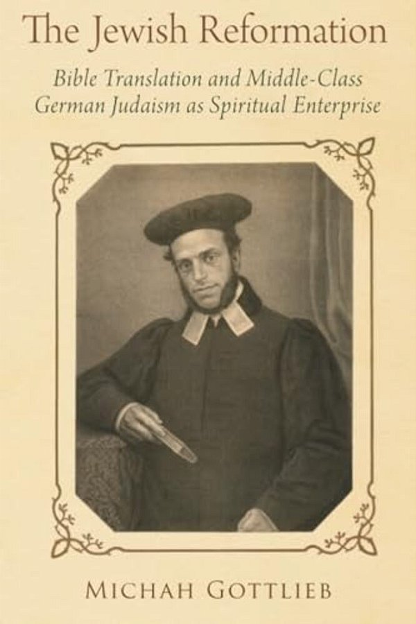 The Jewish Reformation: Bible Translation And Middle-Class German Judaism As Spiritual Enterprise-..