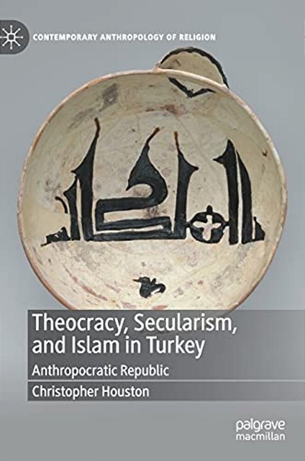 Theocracy, Secularism, And Islam In Turkey: Anthropocratic Republic-..