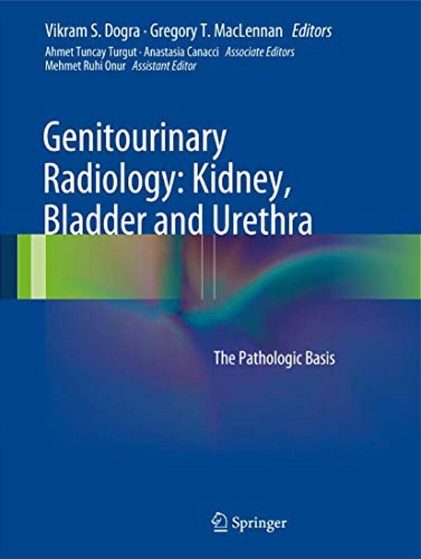 Genitourinary Radiology: Kidney, Bladder And Urethra: The Pathologic Basis-..