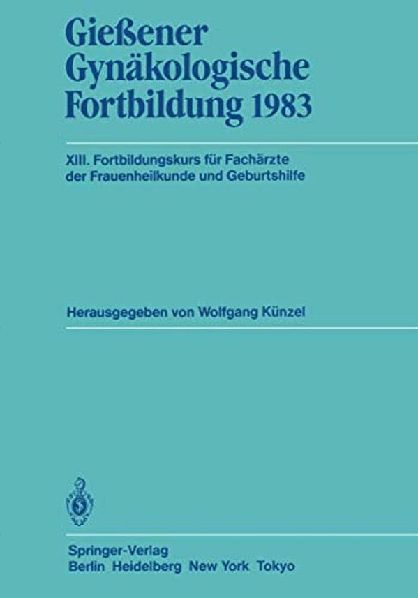Gießener Gynäkologische Fortbildung 1983: XIII. Fortbildungskurs Für Fachärzte Der Frauenheilkunde Und Geburtshilfe-..