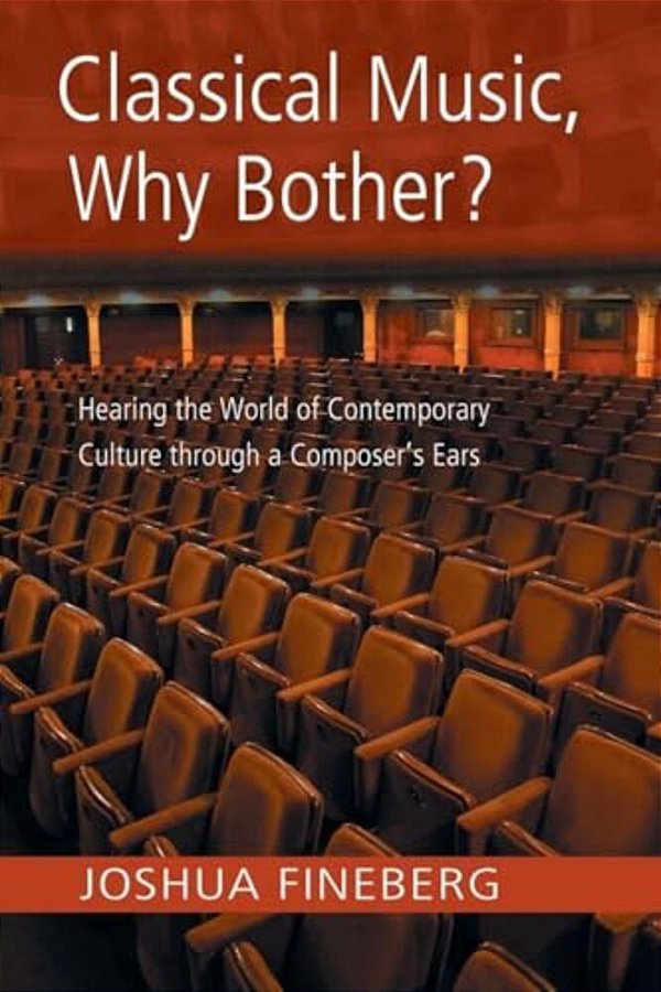 Classical Music, Why Bother?: Hearing The World Of Contemporary Culture Through A Composer's Ears-..