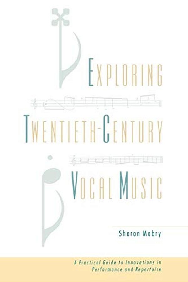 Exploring Twentieth Century Vocal Music: A Practical Guide To Innovations In Performance And Repertoire-..