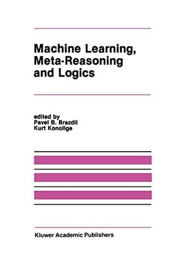 Machine Learning, Meta-Reasoning And Logics-..