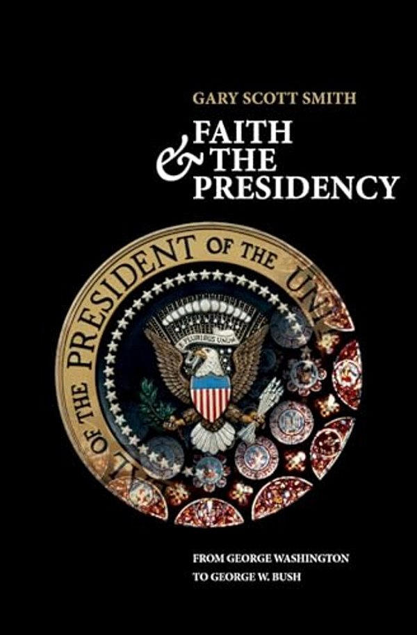 Faith And The Presidency From George Washington To George W. Bush-..
