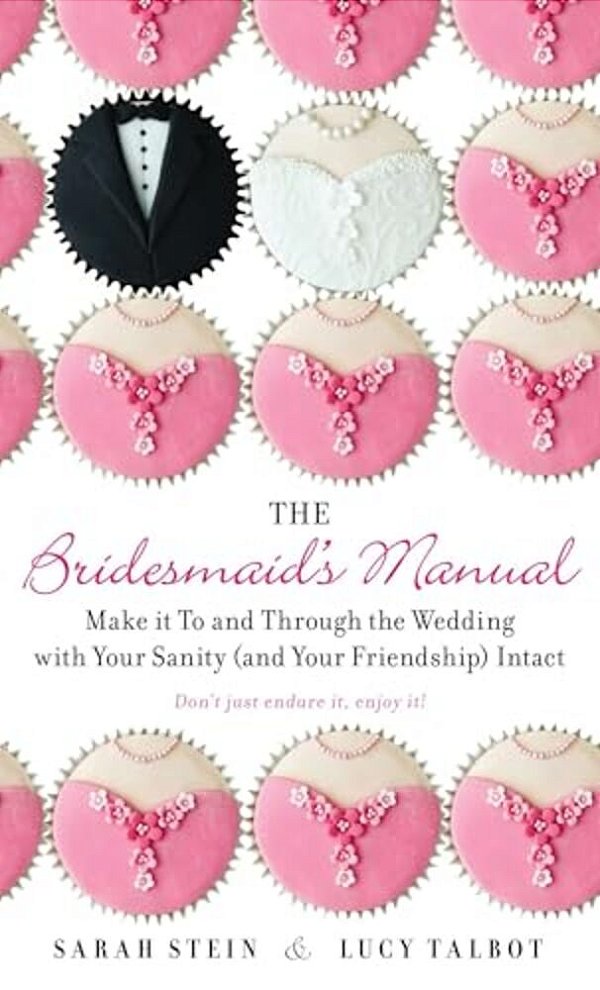 The Bridesmaid's Manual: Make It To And Through The Wedding With Your Sanity (And Your Friendship) Intact-..