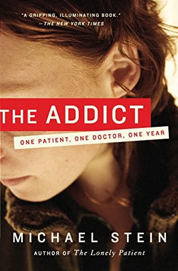 The Addict: One Patient, One Doctor, One Year-..