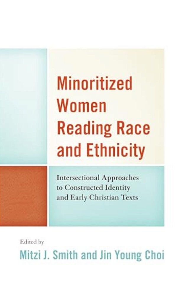 Minoritized Women Reading Race And Ethnicity: Intersectional Approaches To Constructed Identity And Early Christian Texts-..