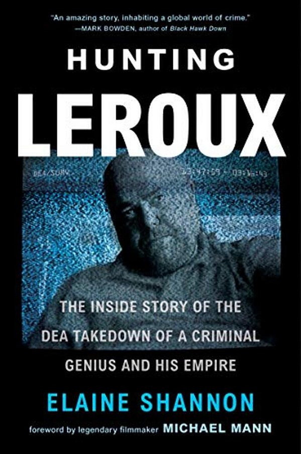 Hunting Leroux: The Inside Story Of The Dea Takedown Of A Criminal Genius And His Empire-..