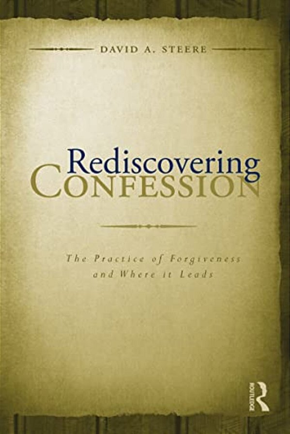 Rediscovering Confession: The Practice Of Forgiveness And Where It Leads-..