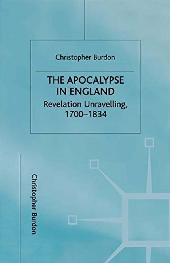 The Apocalypse In England: Revelation Unravelling, 1700-1834-..