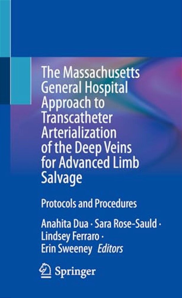 The Massachusetts General Hospital Approach To Transcatheter Arterialization Of The Deep Veins For Advanced Limb Salvage: Protocols And Procedures-..
