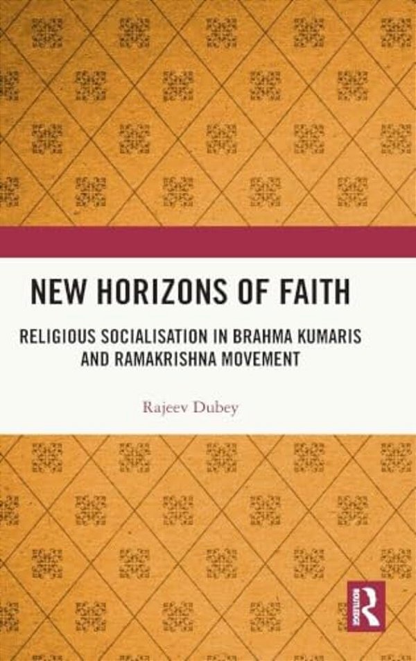 New Horizons Of Faith: Religious Socialisation In Brahma Kumaris And Ramakrishna Movement-..
