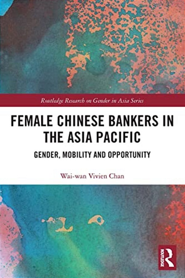 Female Chinese Bankers In The Asia Pacific: Gender, Mobility And Opportunity-..