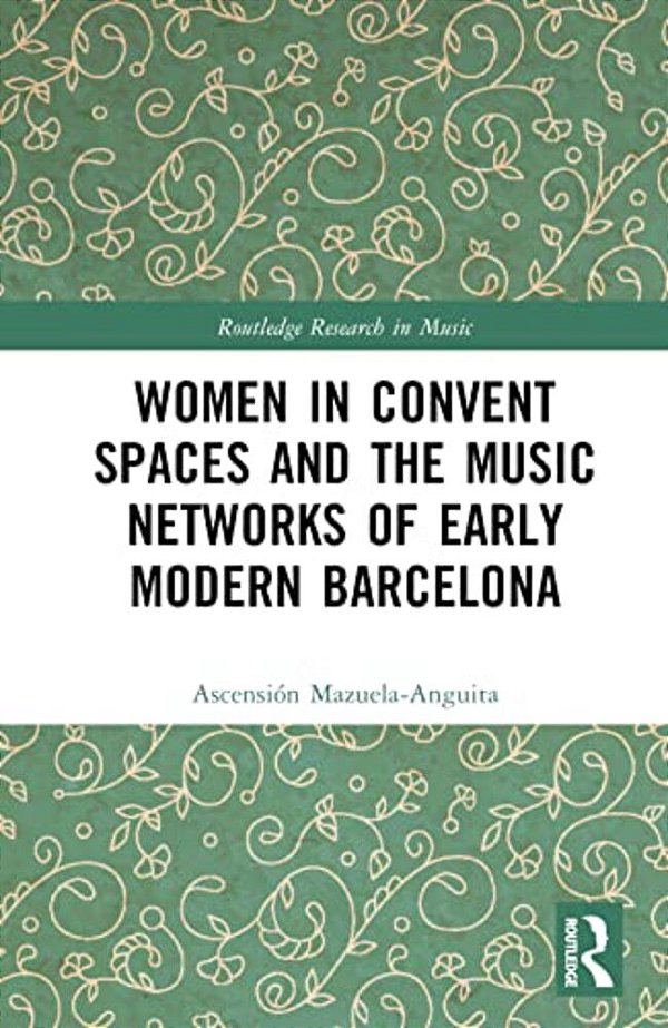 Women In Convent Spaces And The Music Networks Of Early Modern Barcelona-..