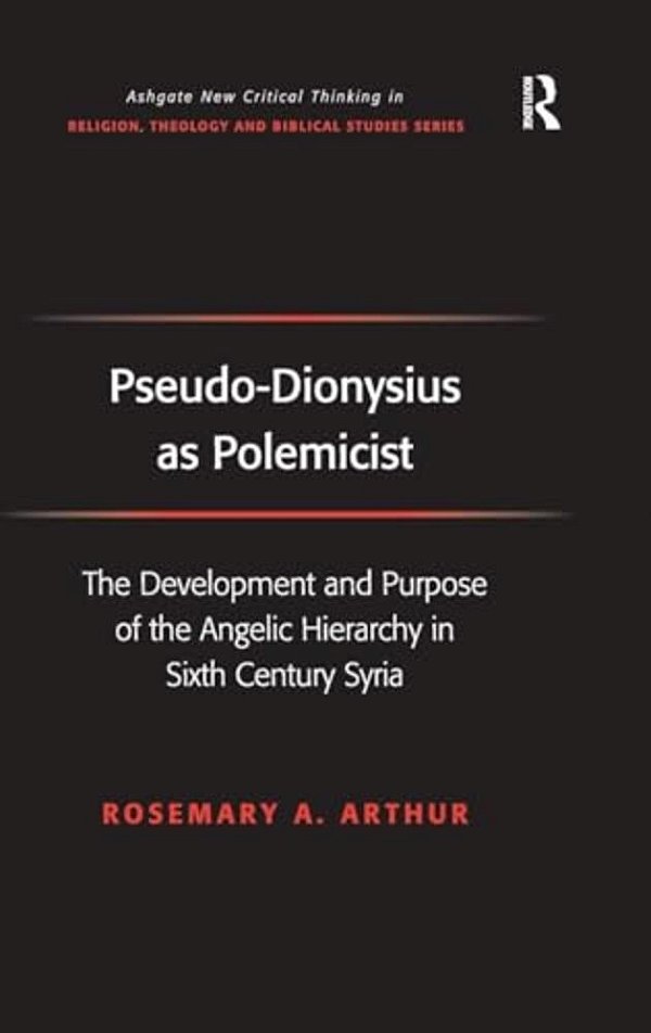 Pseudo-Dionysius As Polemicist: The Development And Purpose Of The Angelic Hierarchy In Sixth Century Syria-..
