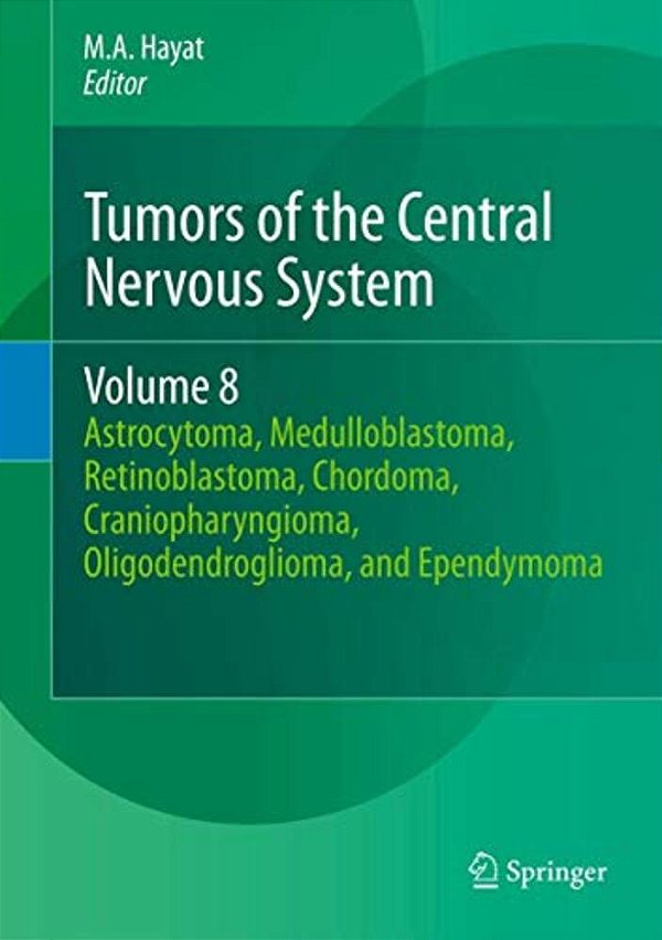 Tumors Of The Central Nervous System, Volume 8: Astrocytoma, Medulloblastoma, Retinoblastoma, Chordoma, Craniopharyngioma, Oligodendroglioma, And Epen-..