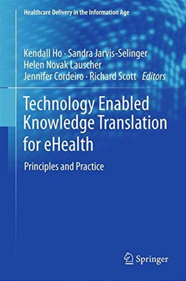 Technology Enabled Knowledge Translation For Ehealth: Principles And Practice-..