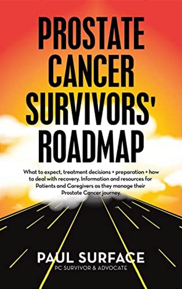 Prostate Cancer Survivors' Roadmap: What To Expect, Treatment Decisions + Preparation + How To Deal With Recovery. Information And Resources For Patie-..