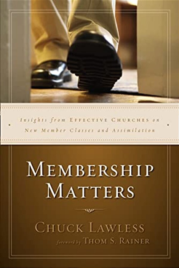 Membership Matters: Insights From Effective Churches On New Member Classes And Assimilation-..