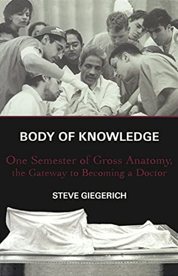 Body Of Knowledge: One Semester Of Gross Anatomy, The Gateway To Becoming A Doctor-..