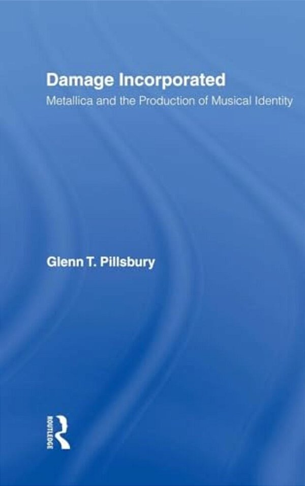 Damage Incorporated: Metallica And The Production Of Musical Identity-..