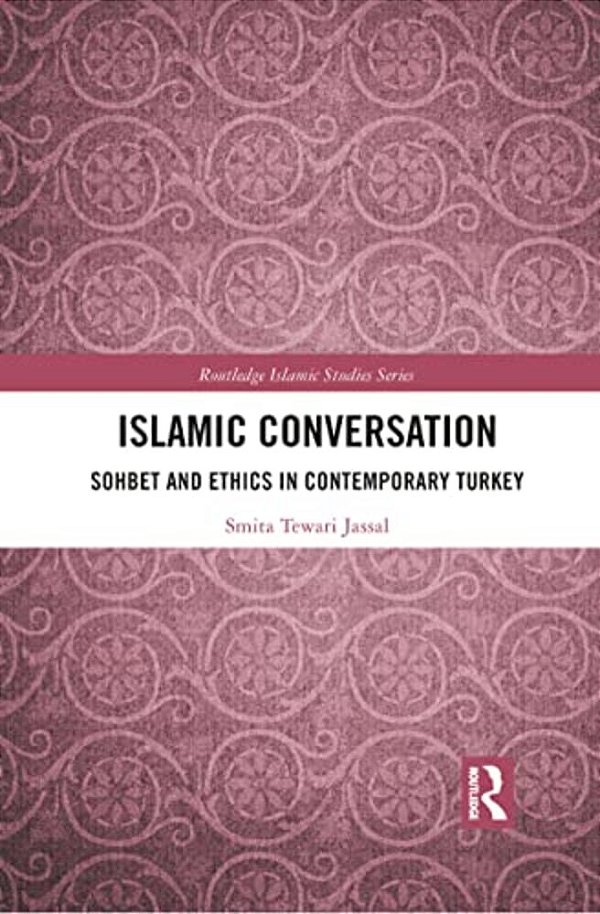 Islamic Conversation: Sohbet And Ethics In Contemporary Turkey-..
