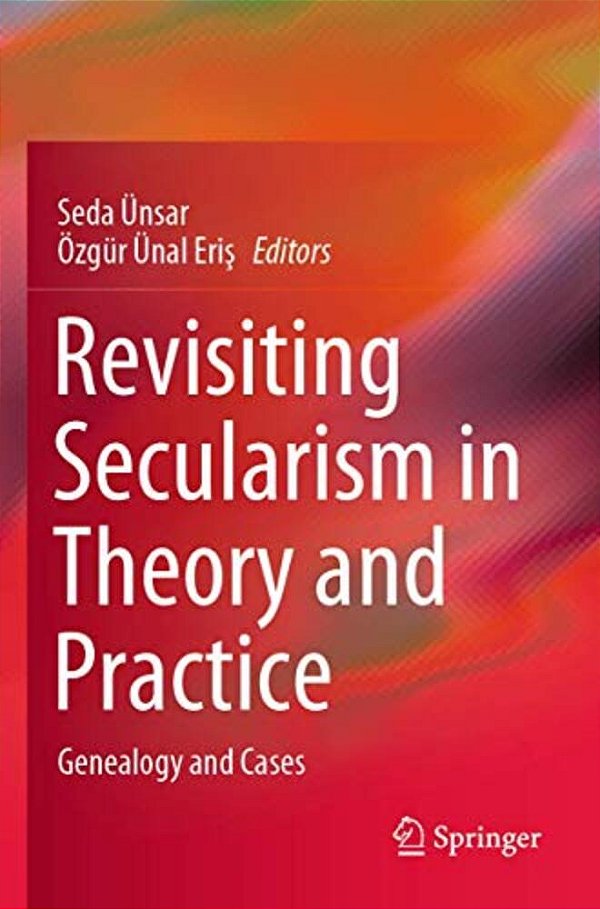 Revisiting Secularism In Theory And Practice: Genealogy And Cases-..